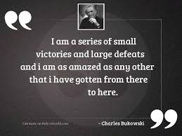 76 quotes from small victories: I Am A Series Of Inspirational Quote By Charles Bukowski