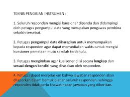 Instrumen pemetaan mutu pendidikan yang digunakan tertuang dalam 27 indikator dan 103 sub indikator, sebagaimana tertuang dalam lampiran 1 laporan ini. Petunjuk Pengisian Kuesioner Pemetaan Mutu Sekolah Ppt Download
