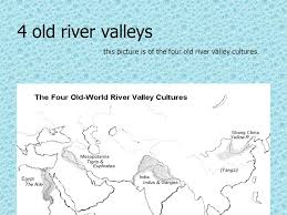 The Indus River Valley By Victoria Lynn Pelkey 4 old river valleys this  picture is of the four old river valley cultures.