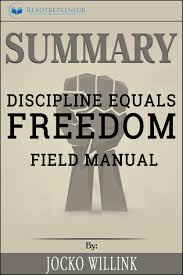Jocko willink is a retired navy seal and iraq war veteran who earned a bronze star and a silver star for his duty. Babelcube Summary Of Discipline Equals Freedom Field Manual By Jocko Willink