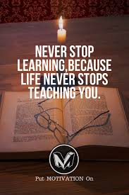 Never Stop Learning Because Life Never Stops Teaching You Deep Thought Quotes Entrepreneurship Quotes Words