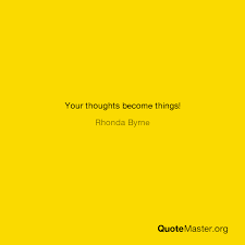 Thijs 109 books view quotes : Your Thoughts Become Things Rhonda Byrne