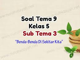 Lks tematik kelas 5 sd tema 6 7 8 9 semester 2 kurikulum 2013: Soal Tema 9 Kelas 5 Sub Tema 3