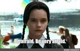 Meme Be Afraid Be Very Afraid All Templates Meme Arsenal Com