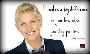 It Makes A Big Difference In Your Life When You Stay Positive Ellen Degeneres Advancedfu Ellen Quotes Ellen Degeneres Quotes Ellen Degeneres Funny