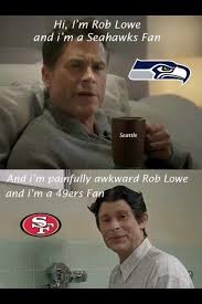 22 Meme Internet Hi I M Rob Lowe And I M A Seahawks Fan And I M Painfully Awkward Rob Lowe And I M A 49ers Fan Roblowe Seahawkshaters 49ers