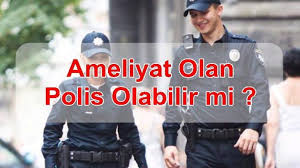 Ameliyat Olan Polis Olabilir Mi Hangi Izler Engel Olur