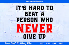 Download It S Hard To Beat A Person Who Never Give Up Inspirational And Motivational Quote Svg Files