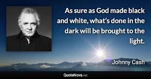 «what's done in the dark will come to the light ». As Sure As God Made Black And White What S Done In The Dark Will Be Brought To The Light