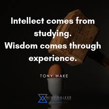 Intellect Comes From Studying Wisdom Comes Through Experience Tonywake Mindwalker Motivation Takeaction Motivation Wisdom Empowerment