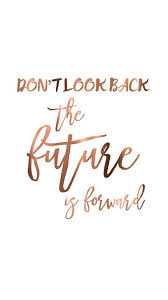 Don T Look Back The Future Is Forward Quotes To Live By Positive Quotes Motivational Quotes