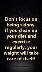 Don T Focus On Being Skinny If You Clean Up Your Diet And Exercise Regularly Your Weight Will Take Care Of Itself Galaxies Vibes Healthy Motivation Fitness Motivation Quotes Motivation