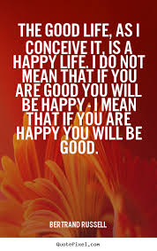 Bertrand Russell Photo Quotes The Good Life As I Conceive It Is A Happy Life I Life Quote