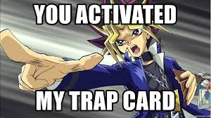 Trap cards are spell speed 2, with the exception of counter trap cards, which are spell speed 3. You Activated My Trap Card Yugi Muto Meme Generator