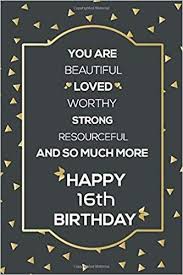 Happy Birthday Wishes For 15 Year Old Boy 16th Birthday Gift You Are Beautiful Loved Worthy Strong Resourceful Lined Journal Notebook D In 2020 Happy 16th Birthday Happy 17th Birthday Happy 25th Birthday