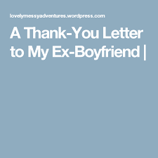 Tell him how much you appreciate him using one of these quotes: A Thank You Letter To My Ex Boyfriend Letter To My Ex Thank You Boyfriend Ex Boyfriend Quotes