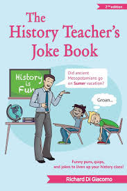 Avoid overly negative or inappropriate jokes. History Teacher S Joke Book Di Giacomo Richard 9780985300685 Amazon Com Books