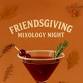 Friendsgiving Mixology Night event image