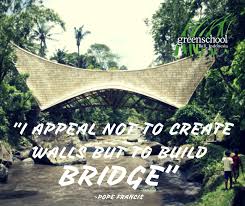 Build bridges not walls famous quotes & sayings: Greenschoolbali On Twitter I Appeal Not To Create Walls But To Build Bridges Motivationalmonday Inspirational Quotes Closetonature Connect Greenschool Bali Https T Co Avxd4drkfh