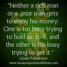 Neither A Rich Or Poor Man Enjoy His Money Poor Quotes Wisdom Quotes Wealth Quotes