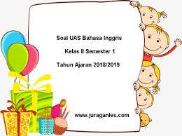 Check spelling or type a new query. Soal Uas Bahasa Inggris Kelas 2 Semester 1 Terbaru Tahun 2018 2019 Juragan Les