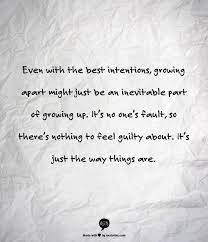 Even With The Best Intentions Growing Apart Might Just Be An Inevitable Part Of Growing Up It S No One S Fault So Ther Inspirational Quotes Cool Words Words