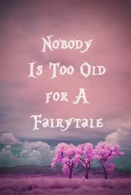 You Never Get Too Old For A Fairytale Fairytales Can Come True It Can Happen To You When You Re Young At Heart 3 3 3 Fairy Tales Words Quotes
