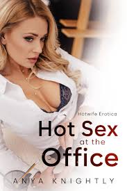 Hot Sex at the Office: A Hotwife and Boss Erotica Short Story by Anya  Knightly | Goodreads