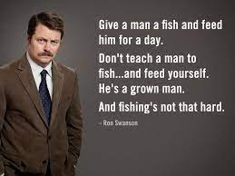 Ron Swanson Says Ron Swanson Says Give A Man A Fish And Feed Him