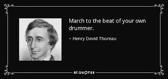 I have been trying to locate poem by h.d.thoreau i think which contains the words march to the beat of a different drummer. Henry David Thoreau Quote March To The Beat Of Your Own Drummer