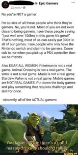 Gama Epic Gamers No You Re Not A Gamer I M So Sick Of All These People Who Think They Re Gamers No You Re Not Most Of You Are Not Even Close To Being Gamers
