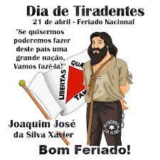 Hoje, 21 de abril, é feriado nacional, dedicado ao mártir da independência, tiradentes. Feriado Nacional De Tiradentes Site Cultural De Feijo