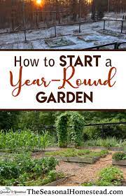 How To Start A Year Round Garden Homestead Gardens Homesteading Garden