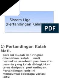 Pada prinsipnya sistem pertandingan menggunakan sistem gugur di bedakan menjadi dua macam, yaitu sistem gugur tunggal dan sistem gugur ganda. Form 4 Sistem Liga Pertandingan Kalah Mati