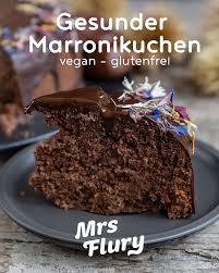 Gesunder Marronikuchen Vegan Glutenfrei Mrs Flury Rezept Gesundes Essen Kuchen Und Torten Rezepte Vegan Backen