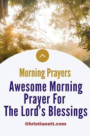 Here are effective prayer of encouragement you need pray to encourage yourself, alongside suitable bible verses to guide you. Morning Prayers For The Lord S Blessings Christianstt