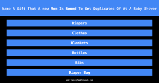 Family Feud Name A Gift That A New Mom Is Bound To Get Duplicates Of At A Baby Shower Answer
