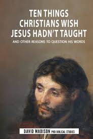 Ten Things Christians Wish Jesus Hadn't Taught: And Other Reasons to  Question His Words (Ten Tough Problems in Christian Belief): Madison, David,  Sledge, Tim: 9798985192209: Amazon.com: Books