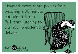 I Learned More About Politics From Watching A 30 Minute Episode Of South Park Than Listening To A 2 Hour Presidential Debate Tv Ecard Someecards C Nerd Ask