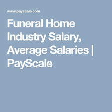 Funeral Home Industry Salary Average Salaries Payscale Salary Funeral Home Dinner Theatre