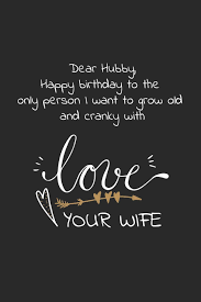 If your husband is quirky, then a scavenger hunt or a flash mob are great ideas for birthday surprises. Dear Hubby Happy Birthday To The Only Person I Want To Grow Old And Cranky With Travel Size Notebook For Your Husband To Show How Much You Love Him In A Funny