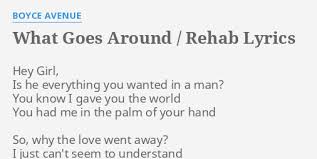 Dm for the last time a# you waste my tears now c dm no more torment a# c but don`t just say you`ve gone away What Goes Around Rehab Lyrics By Boyce Avenue Hey Girl Is He