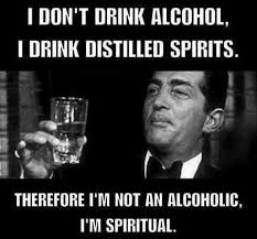 I Don T Drink Alcohol I Drink Distilled Spirits Therefore I M Not An Alcoholic I M Spiritual Funny Quotes Alcohol Quotes Sarcastic Quotes 12 love u to the moon and back. i drink distilled spirits