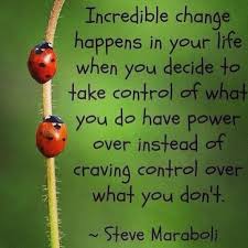 Incredible Change Happens In Your Life When You Decide To Take Control Of What You Do Have Power Over Instead Of Craving Control Over What You Don T Inspirational Quotes Positive Quotes