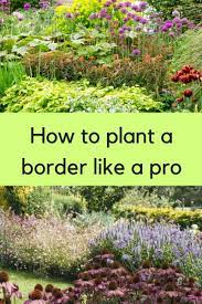 If you look around, you'll notice many beautiful profusely blooming disadvantages: How To Plant A Border Like A Pro The Middle Sized Garden Gardening Blog