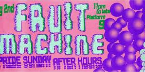 FRUiT MACHiNE // Pride Sunday After Hours