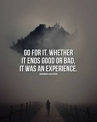 Wheather Whatever Event Or Job Everything That We Choose To Go That Ends Good Or Bad Is An Experience Ending Quotes Inspirational Quotes Wisdom Quotes