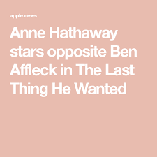 Anne Hathaway Stars Opposite Ben Affleck In The Last Thing He Wanted Daily Mail Ben Affleck Anne Hathaway Celebrity Dads
