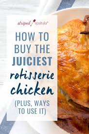 How To Buy The Juiciest Rotisserie Chicken Rotisserie Chicken Unique Recipes Gourmet Recipes