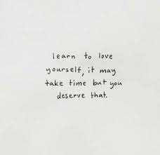 It was a slow process of peeling my identity away from the others i had glued it to. Learn To Love Yourself It May Take Time But You Deserve That Love Meme On Awwmemes Com